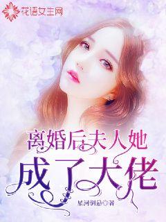 離婚后，夫人她成了大佬(全集)