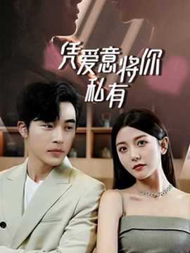 一吻定情，顧總家里真的不窮&憑愛意將你私有(全集)