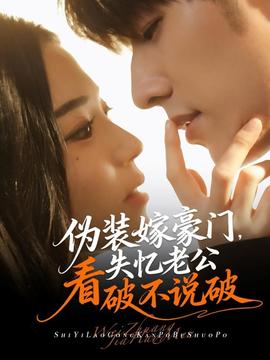 偽裝嫁豪門(mén)，失憶老公看破不說(shuō)破(全集)