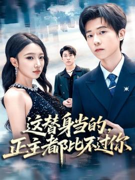這替身當(dāng)?shù)?，正主都比不過你(全集)