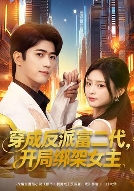 穿成反派富二代，開局綁架女主(全集)