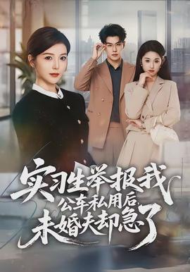 實習(xí)生舉報我公車私用后，未婚夫卻急了(全集)